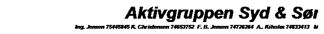 Tekstboks: Aktivgruppen Syd & Snderjylland
                                               Ing. Jensen 75445845 K. Christensen 74653752  F. B. Jensen 74726264  A.. Kiholm 74833413   M. Tastesen 74514138
 
                                                                                                                                                                                                                                        
 
